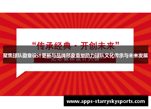 聚焦球队徽章设计更新与品牌形象重塑助力球队文化传承与未来发展