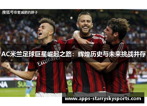 AC米兰足球巨星崛起之路：辉煌历史与未来挑战并存