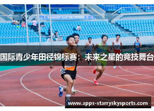 国际青少年田径锦标赛：未来之星的竞技舞台