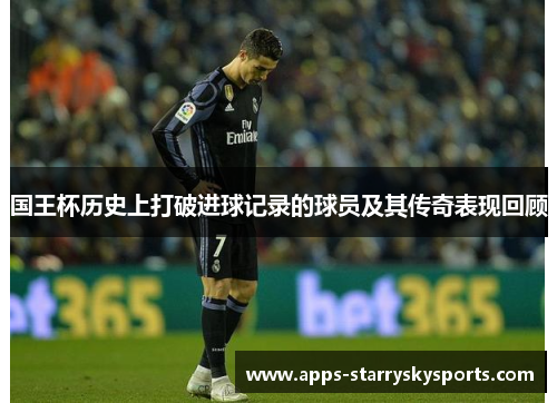 国王杯历史上打破进球记录的球员及其传奇表现回顾