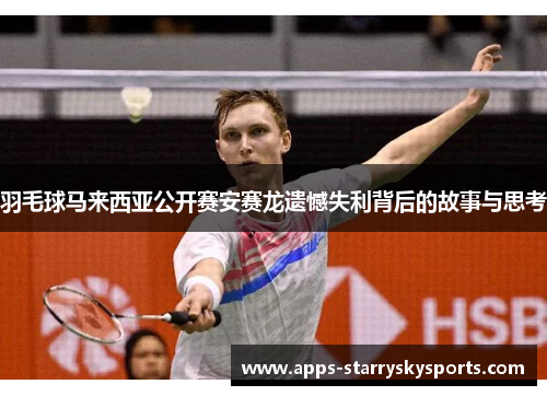 羽毛球马来西亚公开赛安赛龙遗憾失利背后的故事与思考