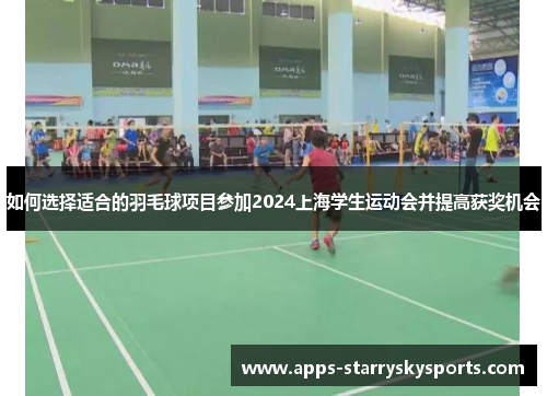 如何选择适合的羽毛球项目参加2024上海学生运动会并提高获奖机会