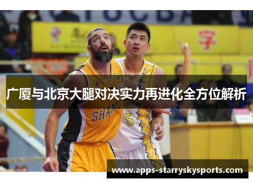 广厦与北京大腿对决实力再进化全方位解析
