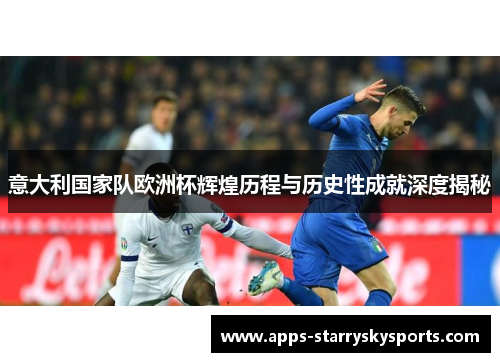 意大利国家队欧洲杯辉煌历程与历史性成就深度揭秘