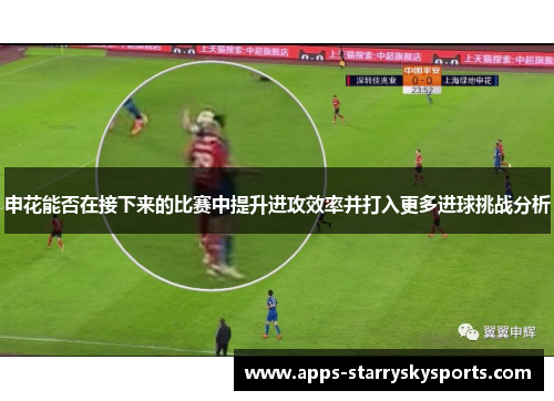 申花能否在接下来的比赛中提升进攻效率并打入更多进球挑战分析