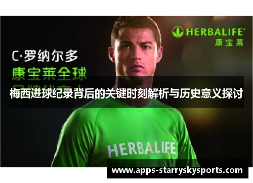 梅西进球纪录背后的关键时刻解析与历史意义探讨