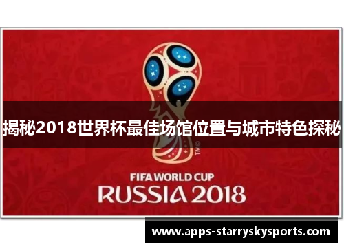 揭秘2018世界杯最佳场馆位置与城市特色探秘
